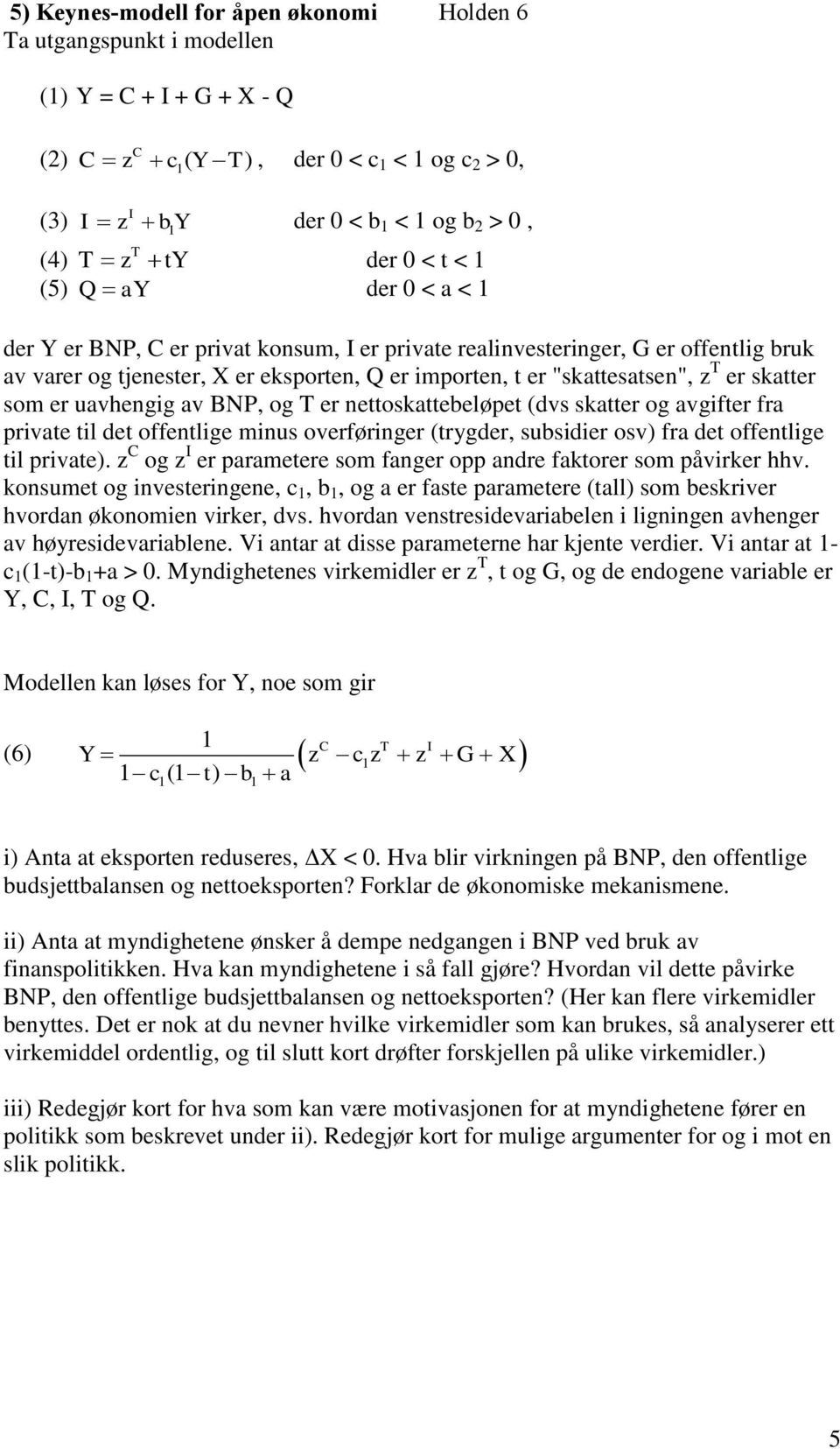 som er uavhengig av BNP, og T er nettoskattebeløpet (dvs skatter og avgifter fra private til det offentlige minus overføringer (trygder, subsidier osv) fra det offentlige til private).