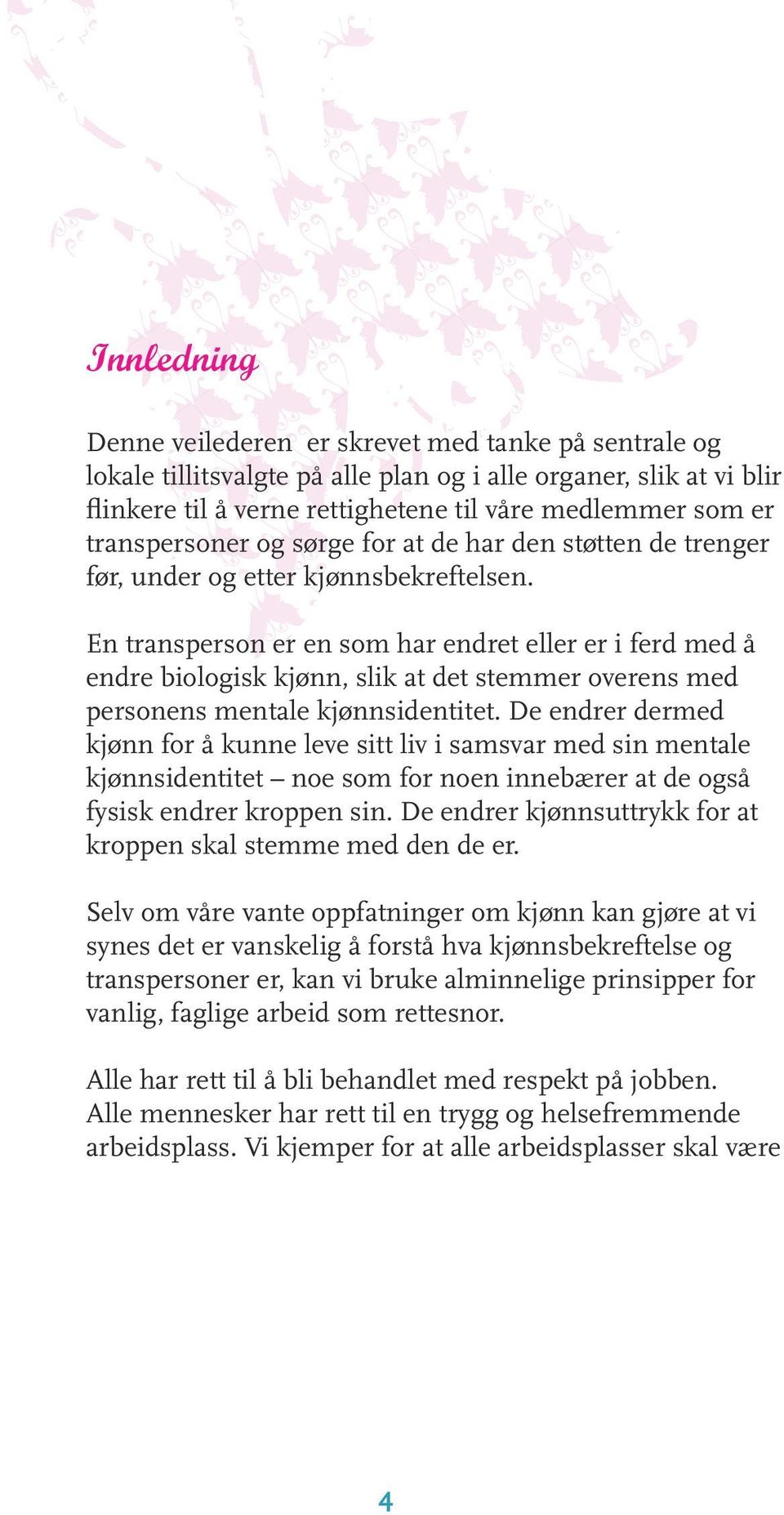 En transperson er en som har endret eller er i ferd med å endre biologisk kjønn, slik at det stemmer overens med personens mentale kjønnsidentitet.