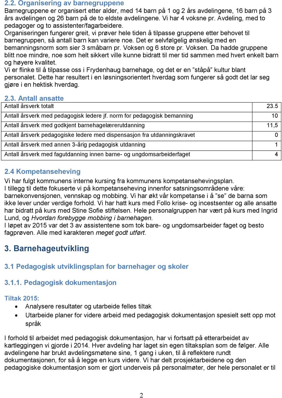 Organiseringen fungerer greit, vi prøver hele tiden å tilpasse gruppene etter behovet til barnegruppen, så antall barn kan variere noe.