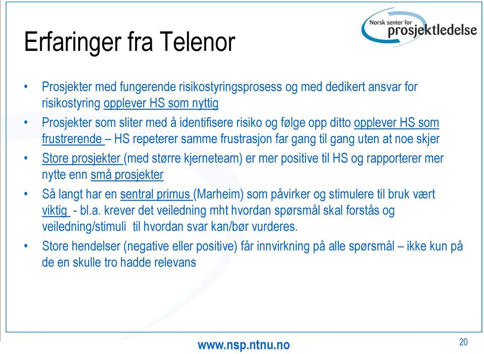 rapporterer mer nytte enn små prosjekter Så langt har en sentral primus (Marheim) som påvirker og stimulere til bruk vært viktig - bl.a. krever det veiledning mht hvordan spørsmål skal forstås og veiledning/stimuli til hvordan svar kan/bør vurderes.