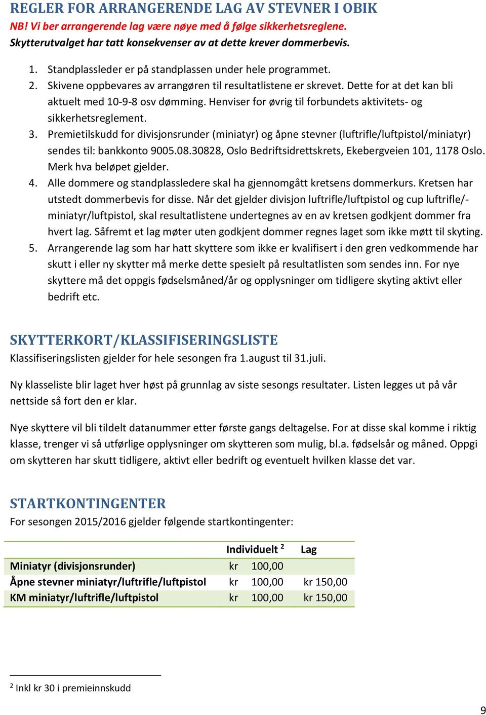 Henviser for øvrig til forbundets aktivitets- og sikkerhetsreglement. 3. Premietilskudd for divisjonsrunder (miniatyr) og åpne stevner (luftrifle/luftpistol/miniatyr) sendes til: bankkonto 9005.08.