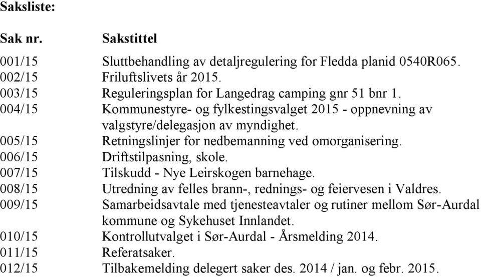 005/15 Retningslinjer for nedbemanning ved omorganisering. 006/15 Driftstilpasning, skole. 007/15 Tilskudd - Nye Leirskogen barnehage.