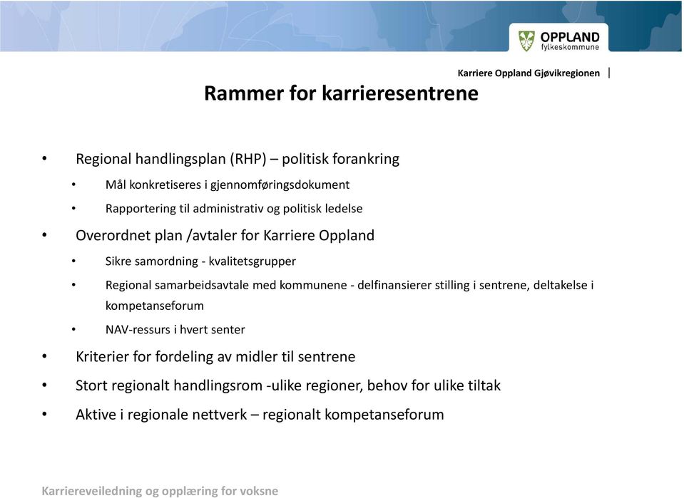 samarbeidsavtale med kommunene delfinansierer stilling i sentrene, deltakelse i kompetanseforum NAV ressurs i hvert senter Kriterier for