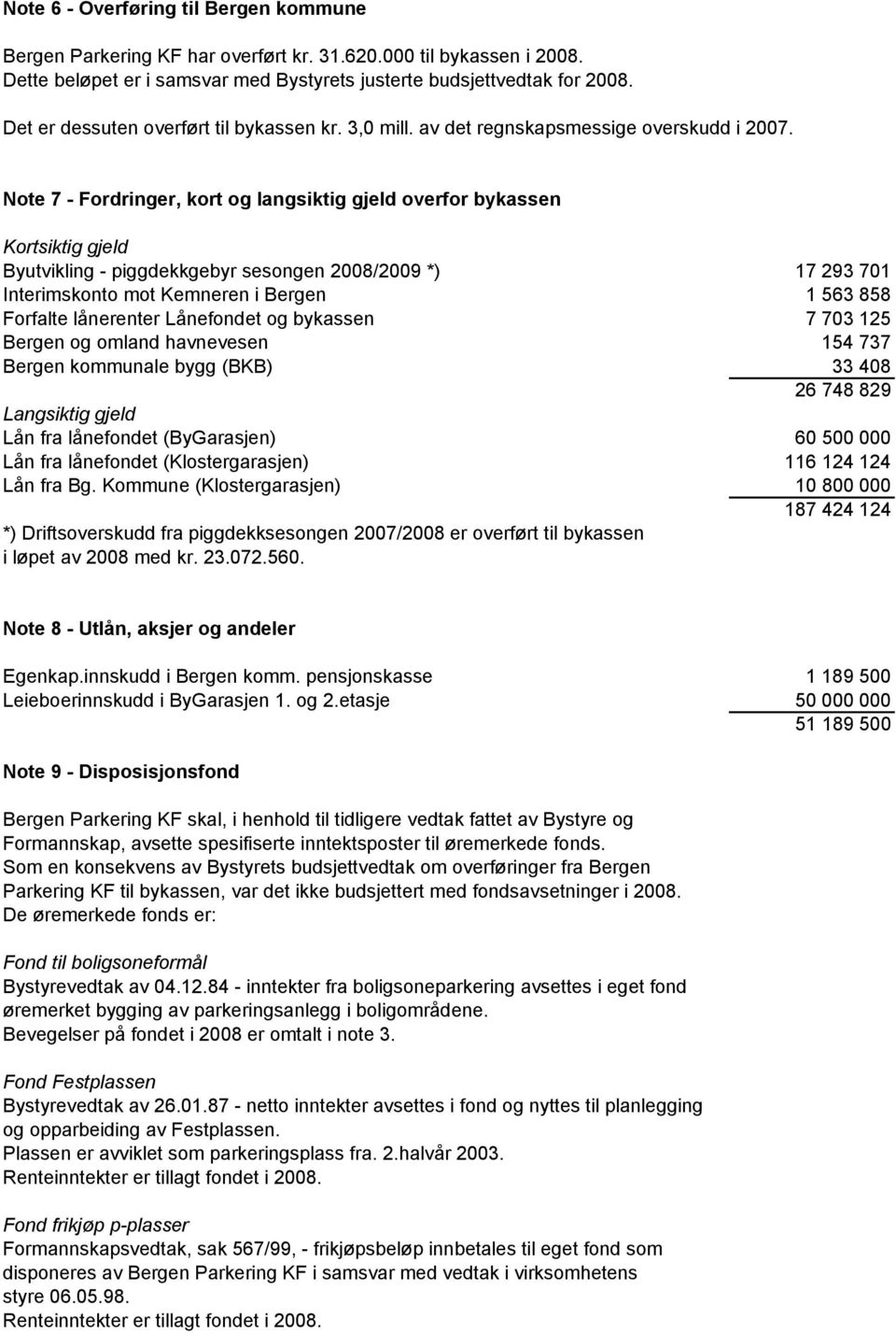 Note 7 - Fordringer, kort og langsiktig gjeld overfor bykassen Kortsiktig gjeld Byutvikling - piggdekkgebyr sesongen 2008/2009 *) 17 293 701 Interimskonto mot Kemneren i Bergen 1 563 858 Forfalte