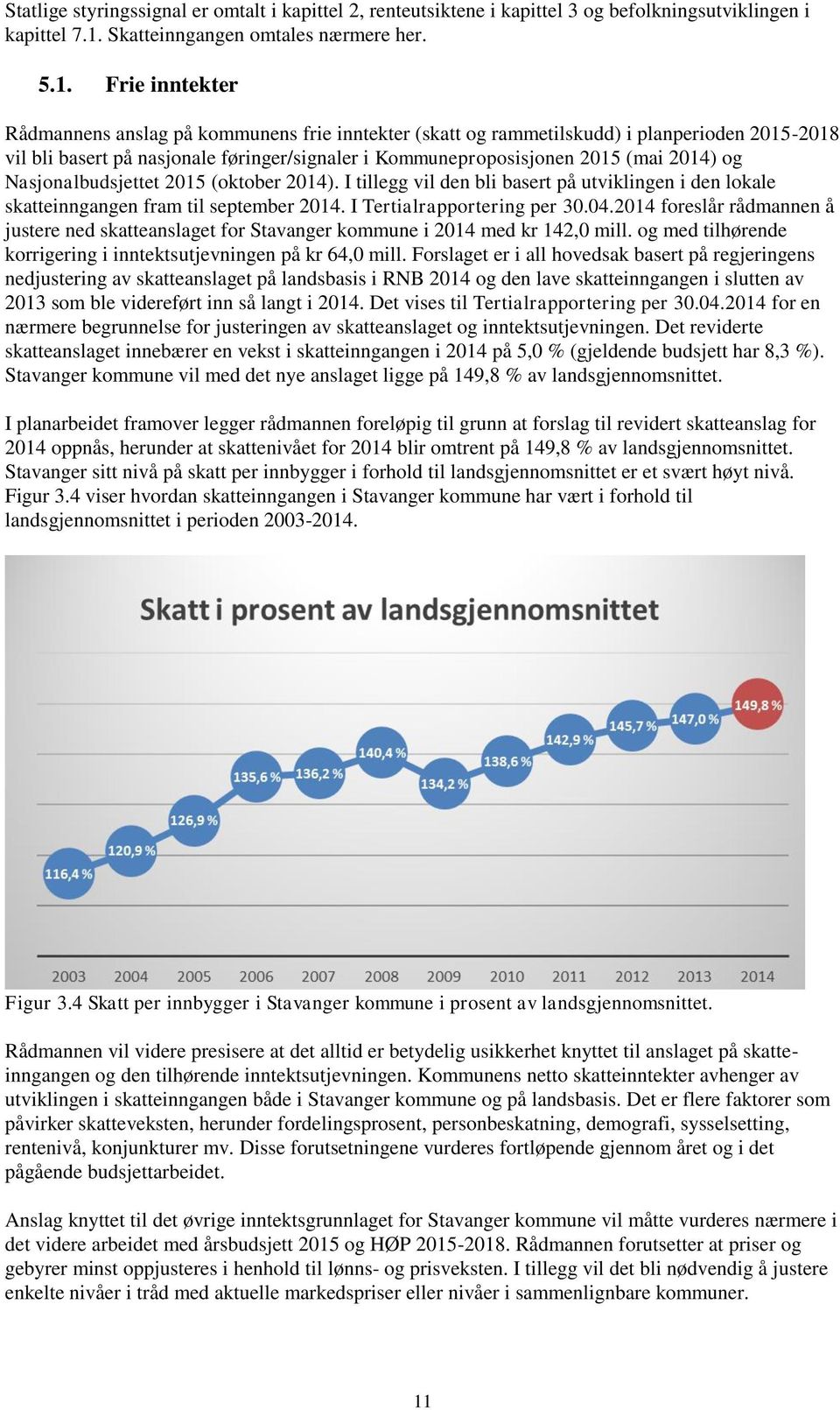 Frie inntekter Rådmannens anslag på kommunens frie inntekter (skatt og rammetilskudd) i planperioden 2015-2018 vil bli basert på nasjonale føringer/signaler i Kommuneproposisjonen 2015 (mai 2014) og