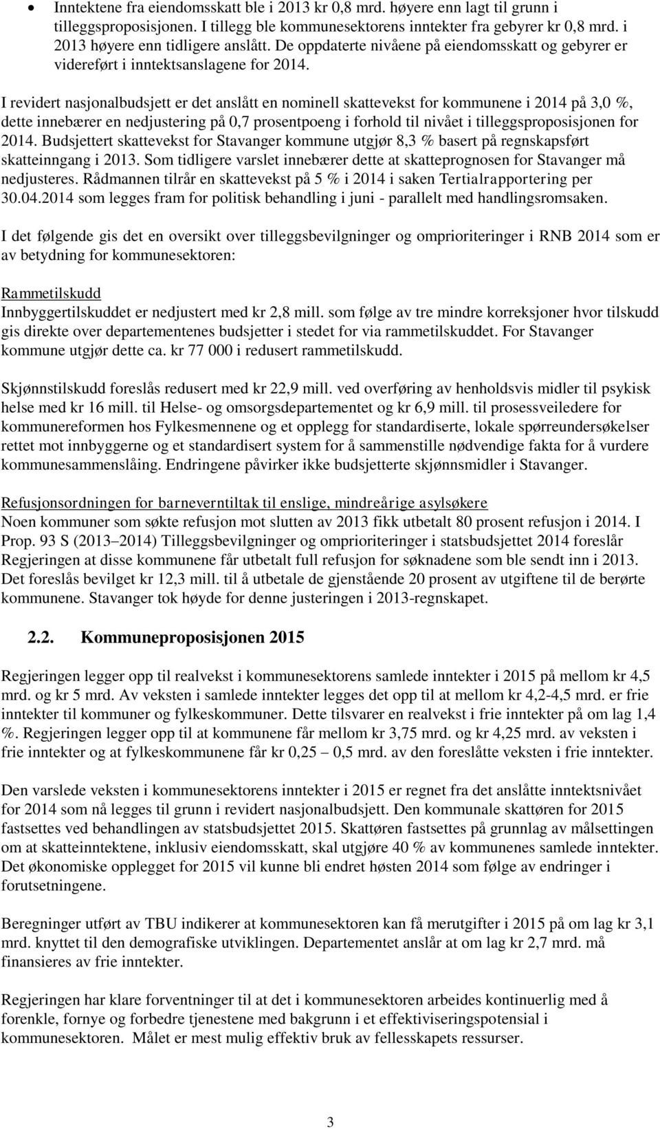 I revidert nasjonalbudsjett er det anslått en nominell skattevekst for kommunene i 2014 på 3,0 %, dette innebærer en nedjustering på 0,7 prosentpoeng i forhold til nivået i tilleggsproposisjonen for