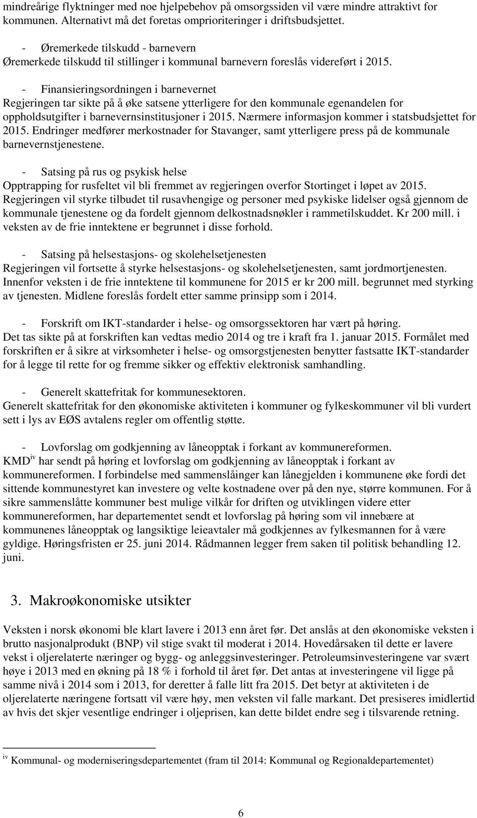 - Finansieringsordningen i barnevernet Regjeringen tar sikte på å øke satsene ytterligere for den kommunale egenandelen for oppholdsutgifter i barnevernsinstitusjoner i 2015.