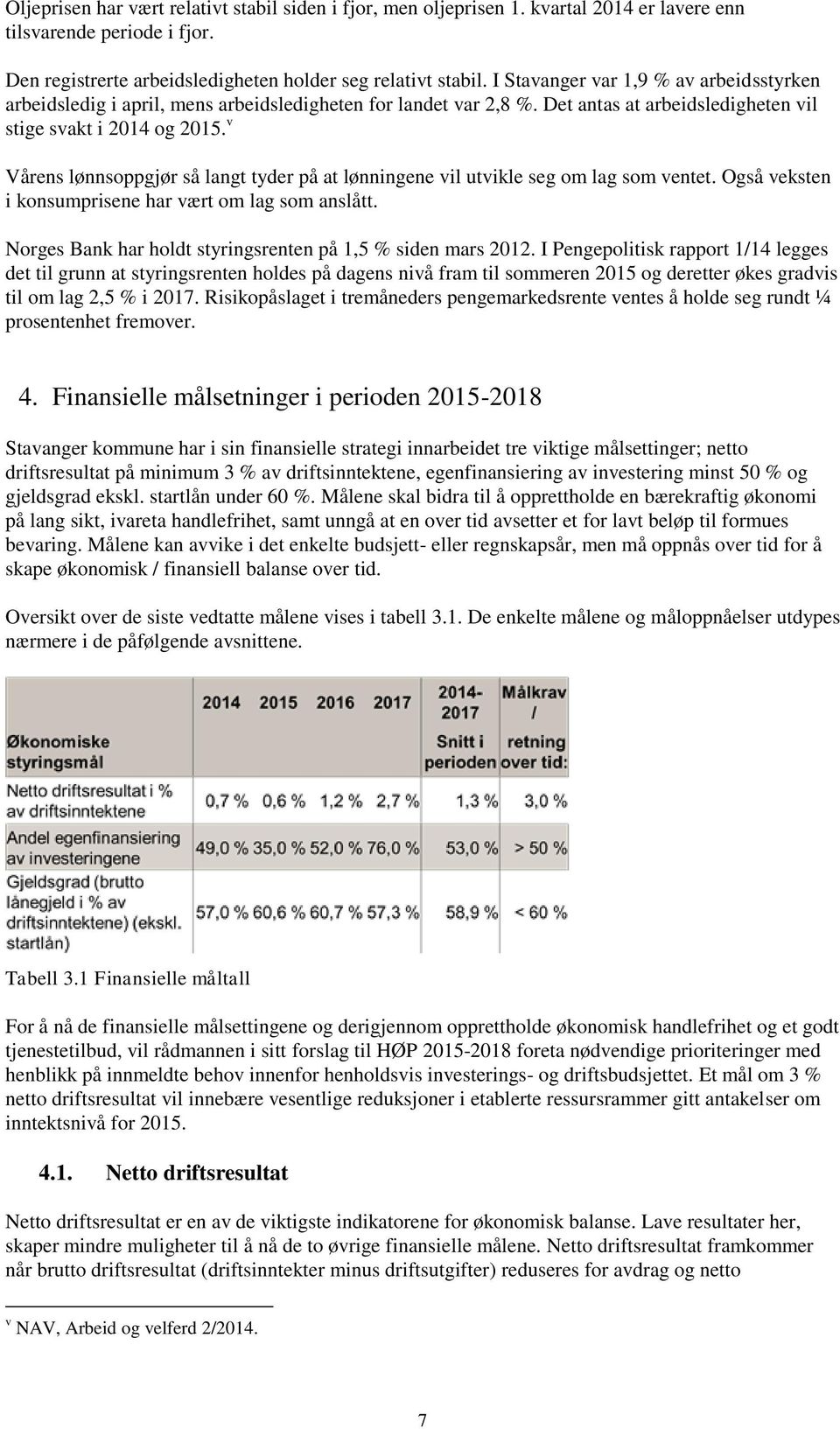 v Vårens lønnsoppgjør så langt tyder på at lønningene vil utvikle seg om lag som ventet. Også veksten i konsumprisene har vært om lag som anslått.