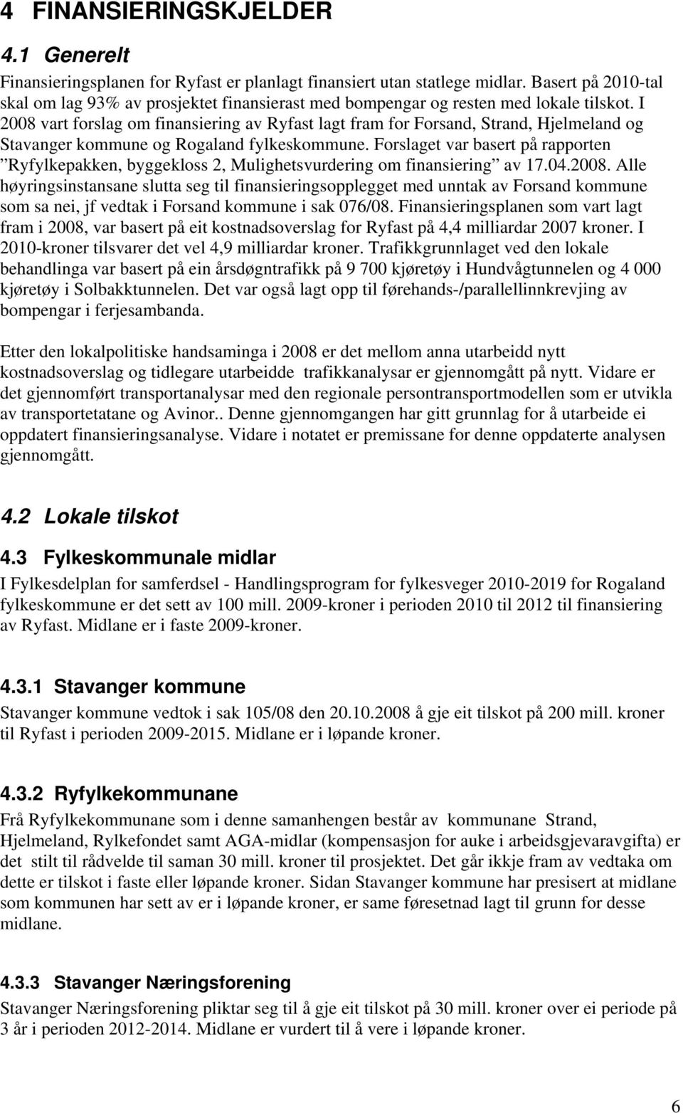 I 2008 vart forslag om finansiering av Ryfast lagt fram for Forsand, Strand, Hjelmeland og Stavanger kommune og Rogaland fylkeskommune.