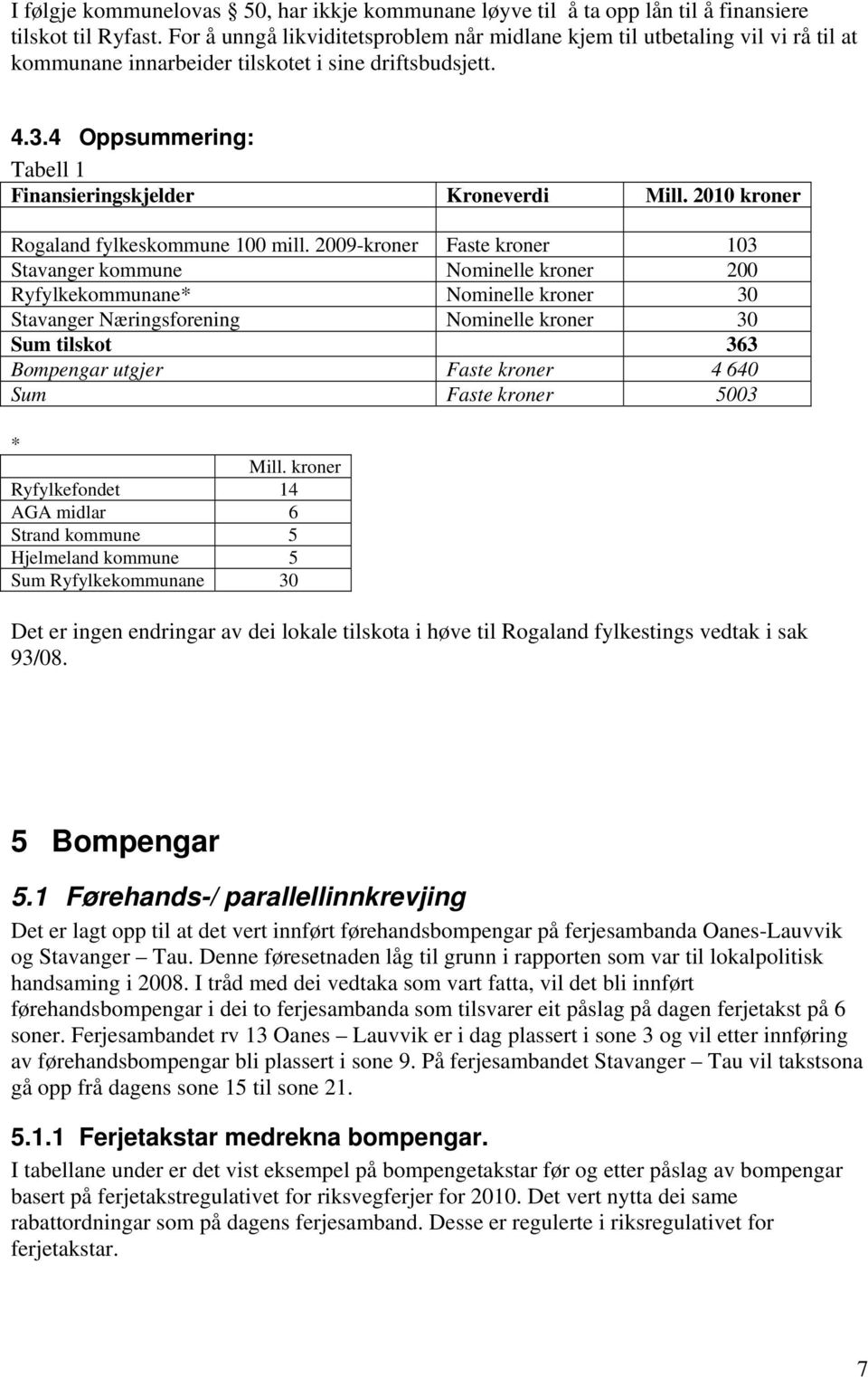 4 Oppsummering: Tabell 1 Finansieringskjelder Kroneverdi Mill. 2010 kroner Rogaland fylkeskommune 100 mill.