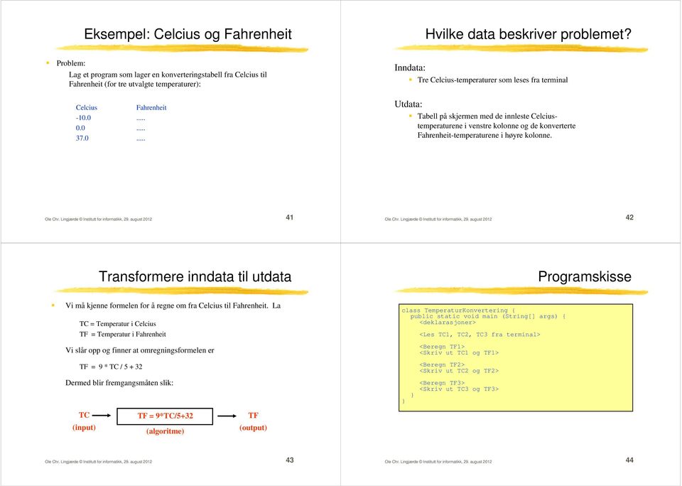 0... 0.0... 37.0... Inndata: Tre Celcius-temperaturer som leses fra terminal Utdata: Tabell på skjermen med de innleste Celciustemperaturene i venstre kolonne og de konverterte