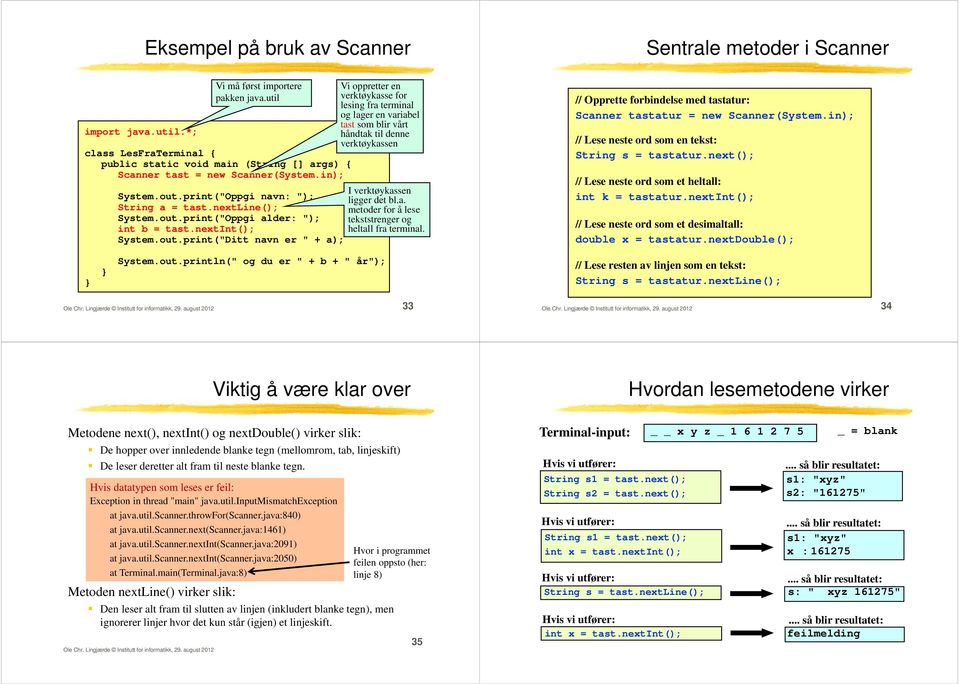 nextline(); metoder for å lese System.out.print("Oppgi alder: "); tekststrenger og int b = tast.nextint(); heltall fra terminal. System.out.print("Ditt navn er " + a); // Opprette forbindelse med tastatur: Scanner tastatur = new Scanner(System.