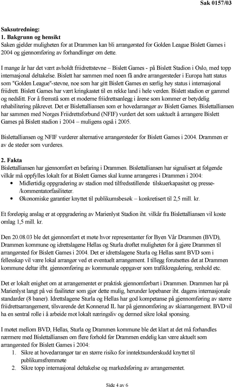 Bislett har sammen med noen få andre arrangørsteder i Europa hatt status som "Golden League"-stevne, noe som har gitt Bislett Games en særlig høy status i internasjonal friidrett.