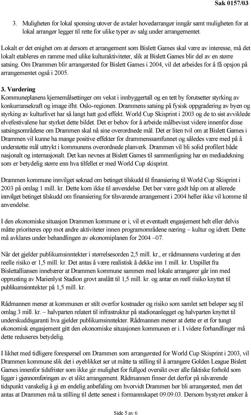 satsing. Om Drammen blir arrangørsted for Bislett Games i 2004, vil det arbeides for å få opsjon på arrangementet også i 2005. 3.