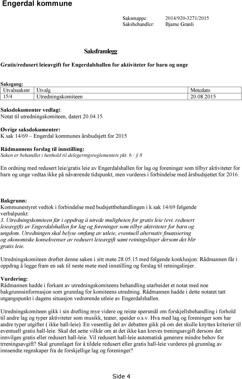 sak 14/69 Engerdal kommunes årsbudsjett for 2015 Rådmannens forslag til innstilling: Saken er behandlet i henhold til delegeringsreglementets pkt.