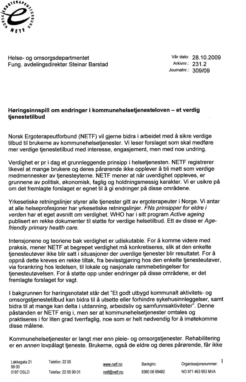 kommunehelsetjenester. Vi leser forslaget som skal medføre mer verdige tjenestetilbud med interesse, engasjement, men med noe undring. Verdighet er pr i dag et grunnleggende prinsipp i helsetjenesten.