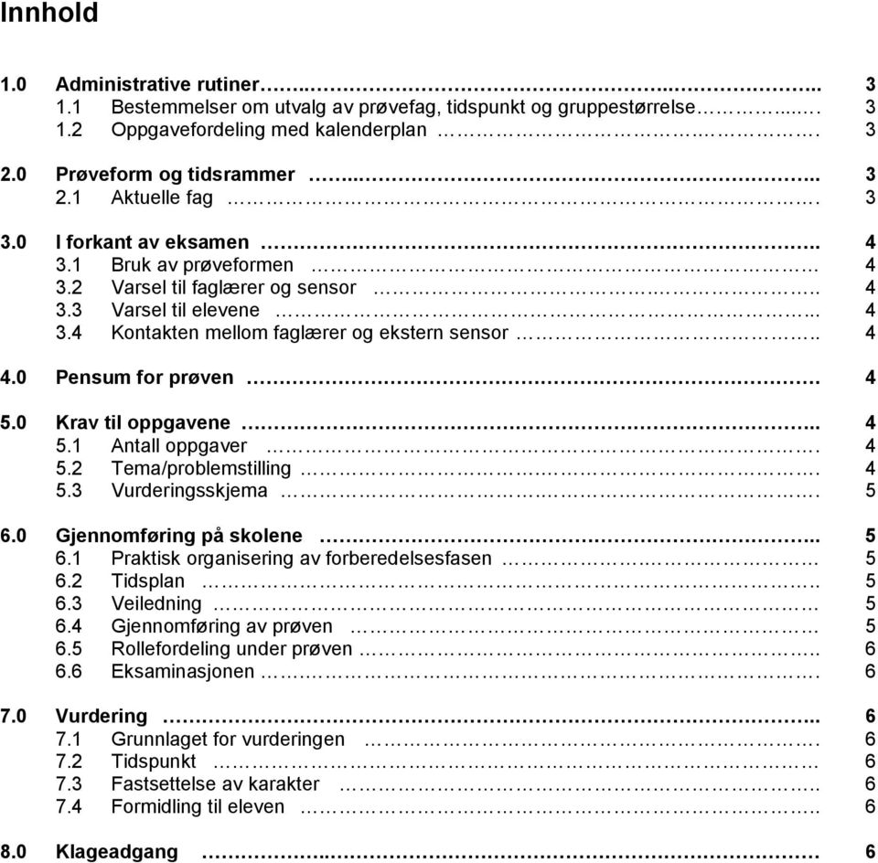 4 5.0 Krav til oppgavene.. 4 5.1 Antall oppgaver. 4 5.2 Tema/problemstilling.. 4 5.3 Vurderingsskjema.. 5 6.0 Gjennomføring på skolene.. 5 6.1 Praktisk organisering av forberedelsesfasen. 5 6.2 Tidsplan.