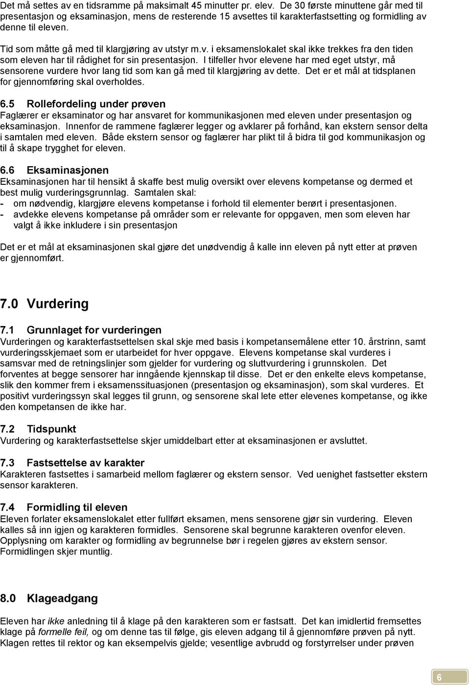 Tid som måtte gå med til klargjøring av utstyr m.v. i eksamenslokalet skal ikke trekkes fra den tiden som eleven har til rådighet for sin presentasjon.