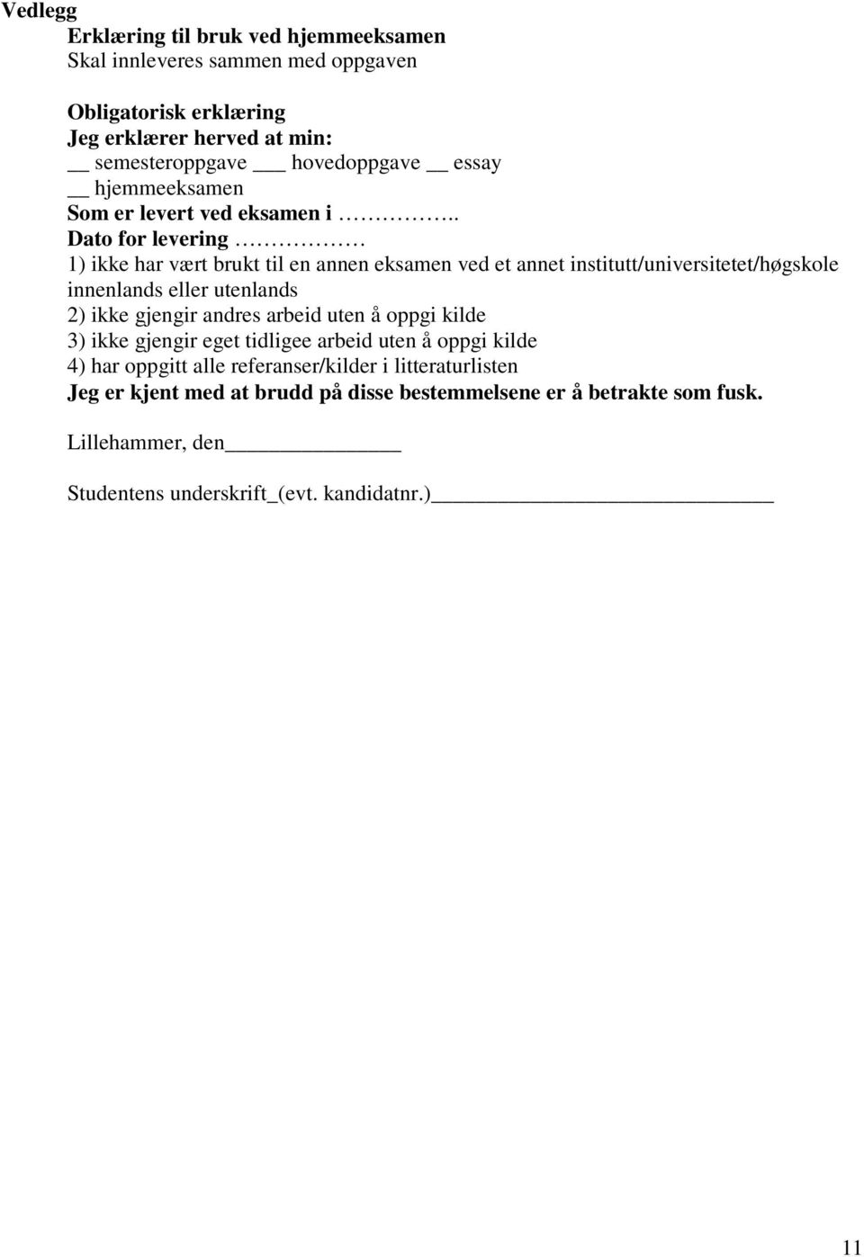 . Dato for levering 1) ikke har vært brukt til en annen eksamen ved et annet institutt/universitetet/høgskole innenlands eller utenlands 2) ikke gjengir andres