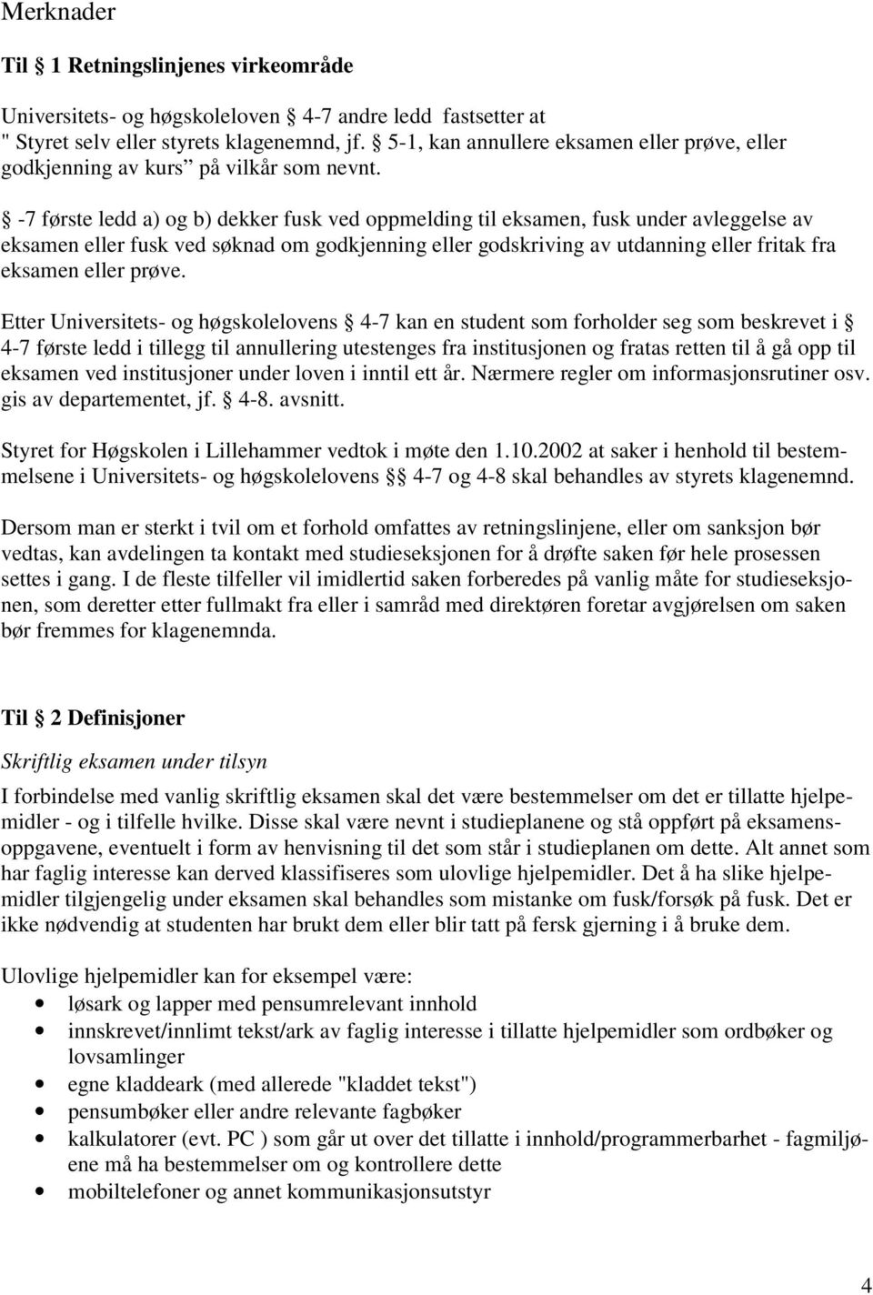 -7 første ledd a) og b) dekker fusk ved oppmelding til eksamen, fusk under avleggelse av eksamen eller fusk ved søknad om godkjenning eller godskriving av utdanning eller fritak fra eksamen eller