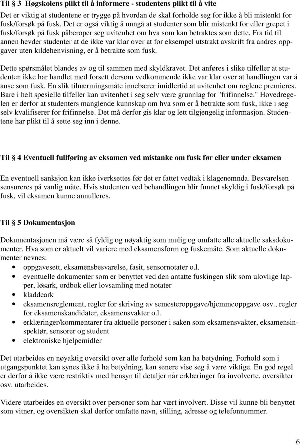 Fra tid til annen hevder studenter at de ikke var klar over at for eksempel utstrakt avskrift fra andres oppgaver uten kildehenvisning, er å betrakte som fusk.