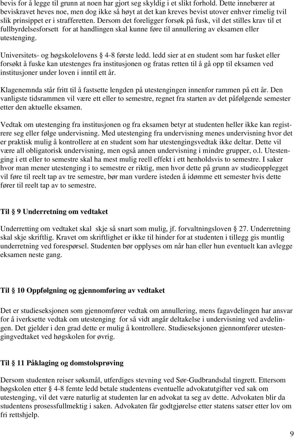 Dersom det foreligger forsøk på fusk, vil det stilles krav til et fullbyrdelsesforsett for at handlingen skal kunne føre til annullering av eksamen eller utestenging.