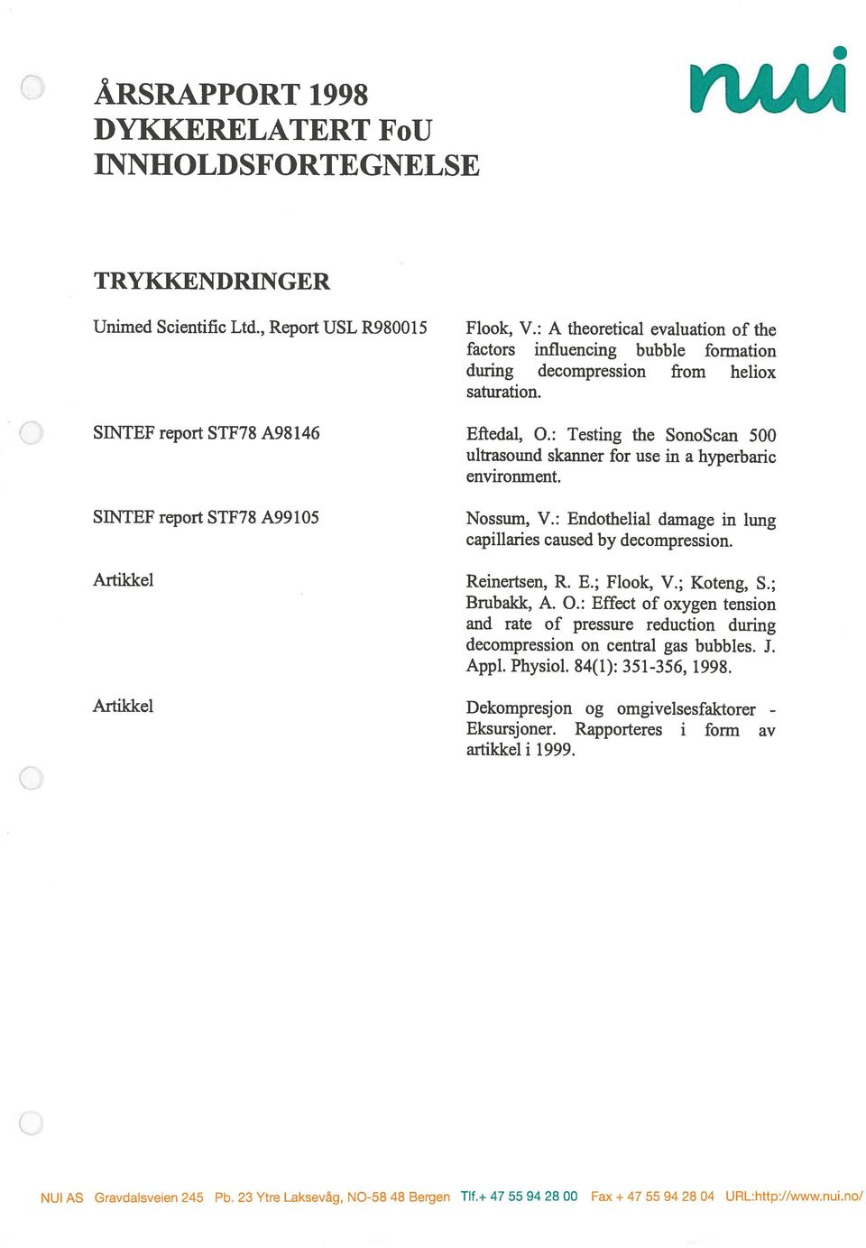 : Testing the SonoScan 500 ultrasound skanner for use in a hyperbaric environment. SINTEF report STF78 A99 105 Artikkel Nossum, V.: Endothelial daniage in lung capillaries caused by decompression.