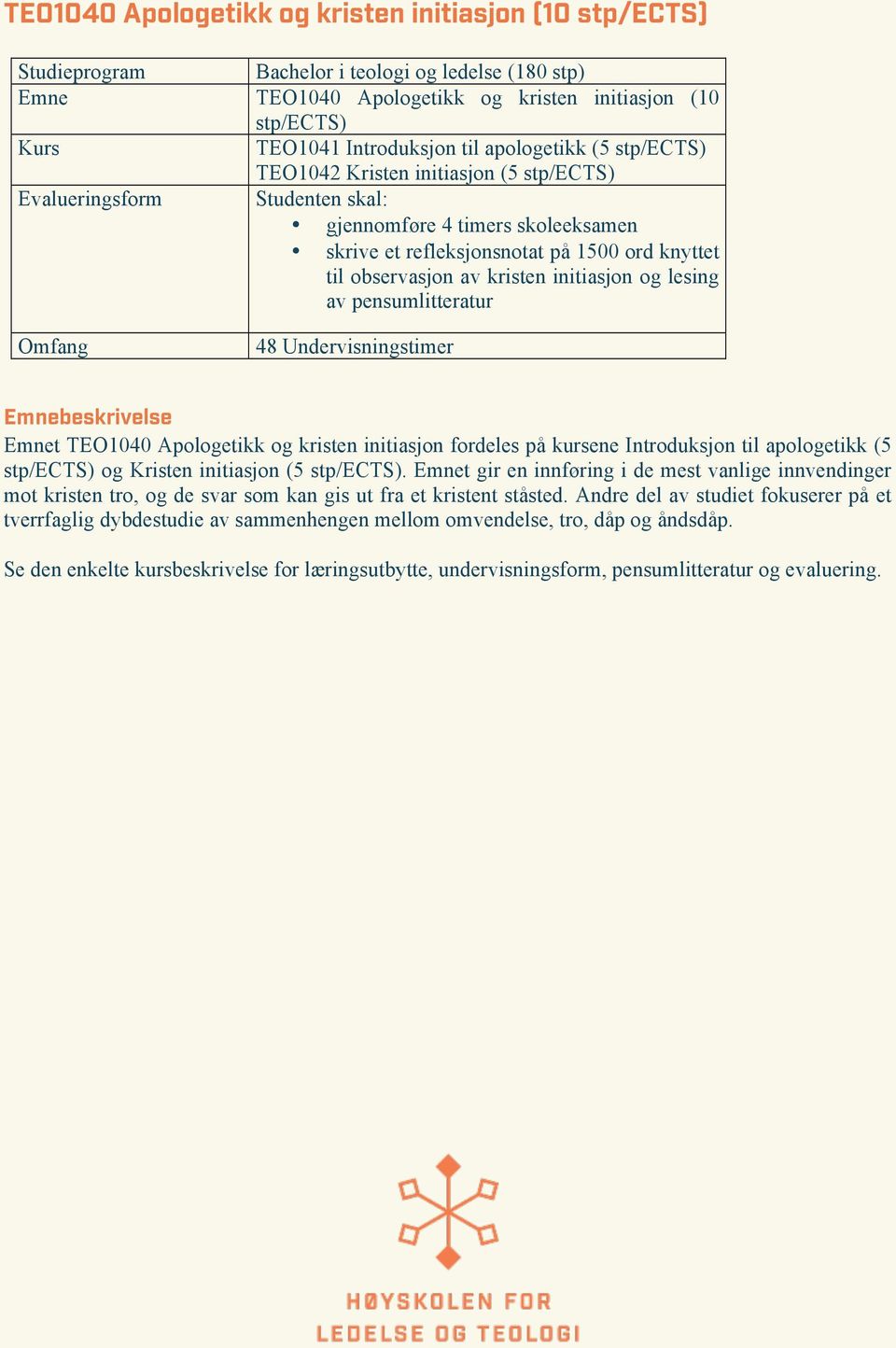 pensumlitteratur 48 Undervisningstimer Emnebeskrivelse Emnet TEO1040 Apologetikk og kristen initiasjon fordeles på kursene Introduksjon til apologetikk (5 stp/ects) og Kristen initiasjon (5 stp/ects).