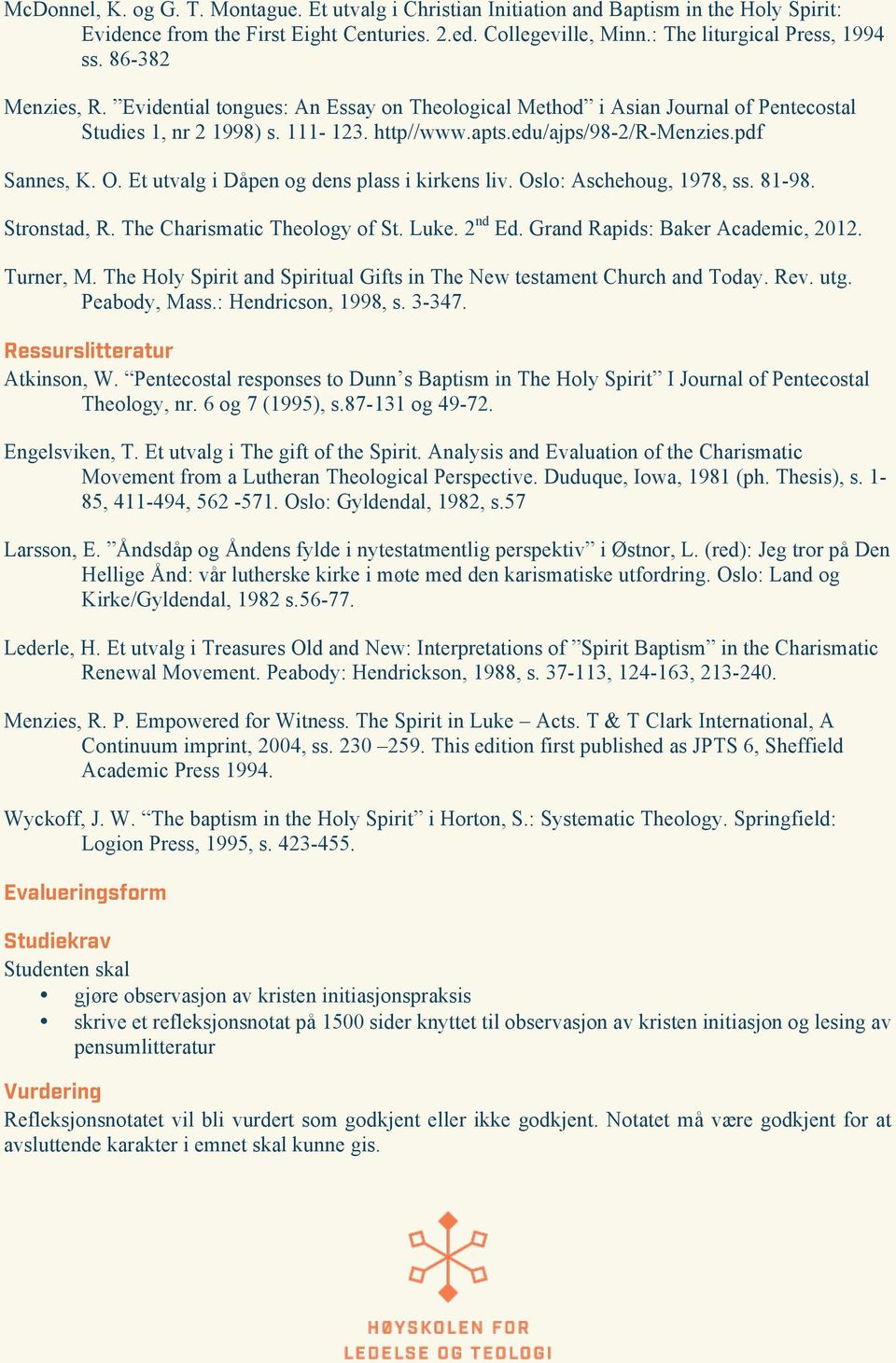 Et utvalg i Dåpen og dens plass i kirkens liv. Oslo: Aschehoug, 1978, ss. 81-98. Stronstad, R. The Charismatic Theology of St. Luke. 2 nd Ed. Grand Rapids: Baker Academic, 2012. Turner, M.