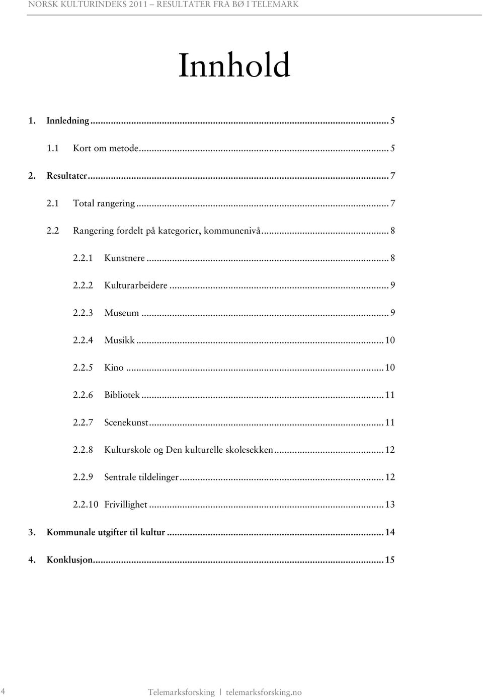 .. 11 2.2.7 Scenekunst... 11 2.2.8 Kulturskole og Den kulturelle skolesekken... 12 2.2.9 Sentrale tildelinger... 12 2.2.10 Frivillighet.