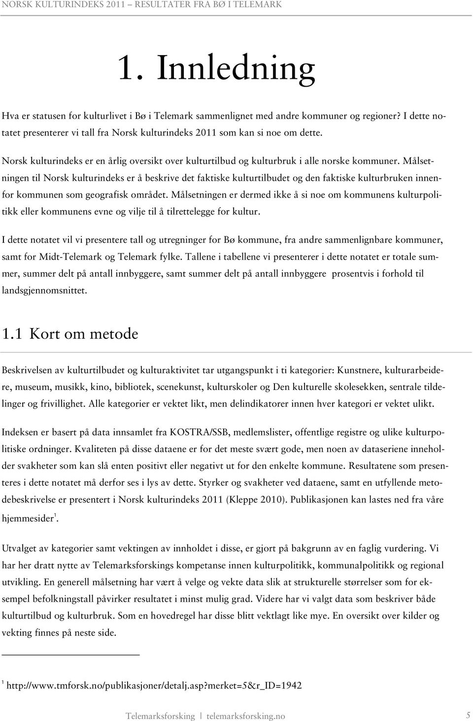 Målsetningen til Norsk kulturindeks er å beskrive det faktiske kulturtilbudet og den faktiske kulturbruken innenfor kommunen som geografisk området.