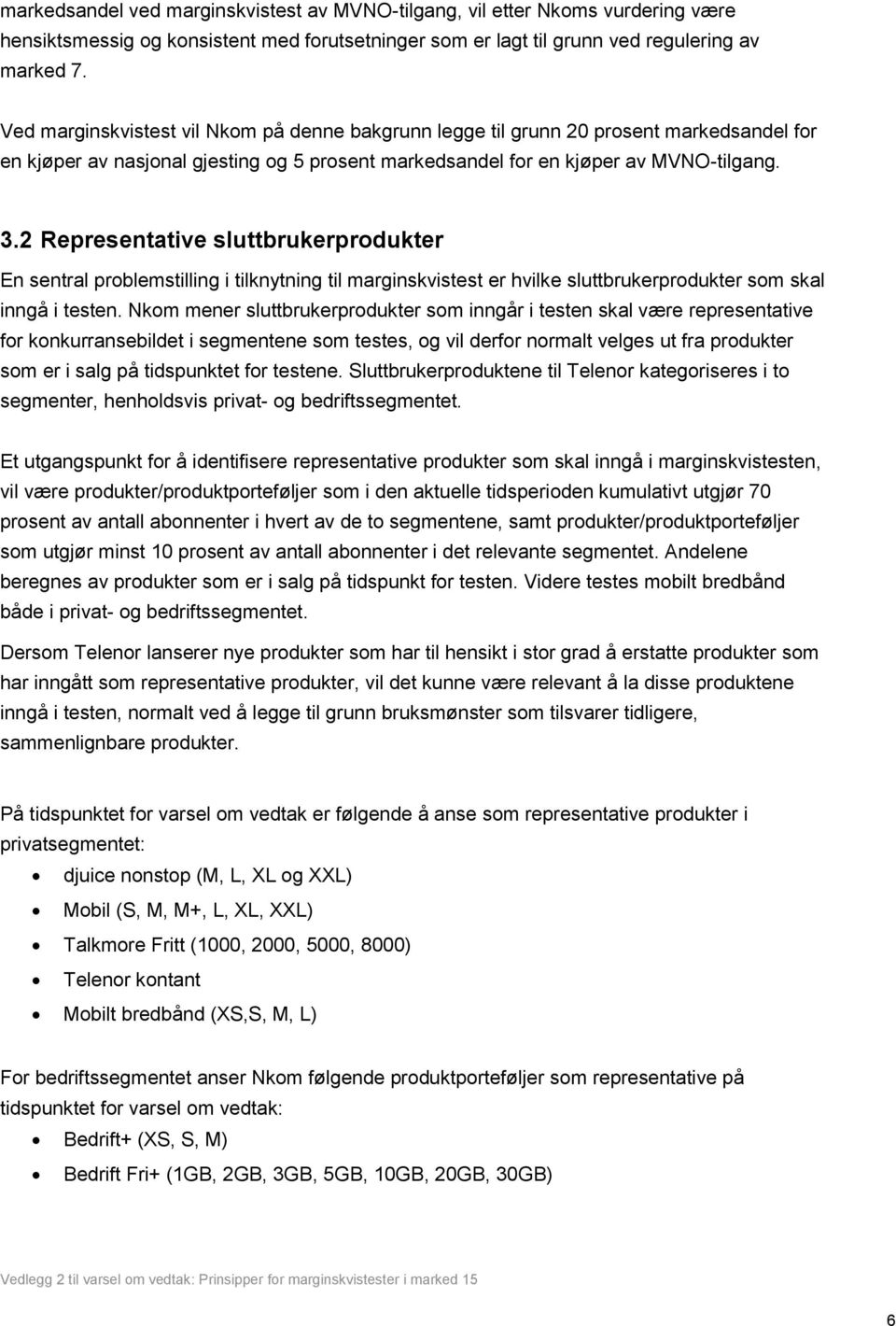 2 Representative sluttbrukerprodukter En sentral problemstilling i tilknytning til marginskvistest er hvilke sluttbrukerprodukter som skal inngå i testen.