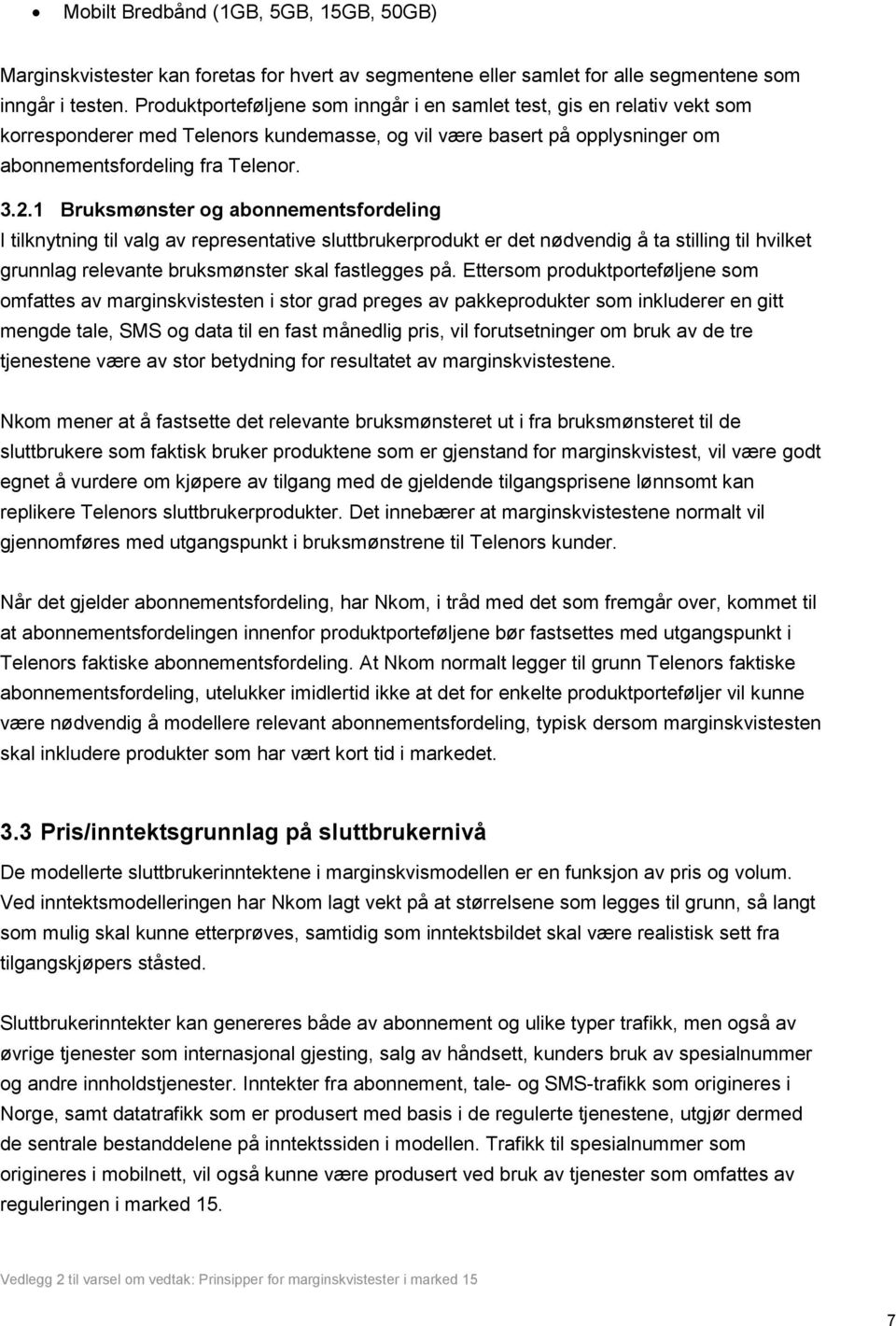 1 Bruksmønster og abonnementsfordeling I tilknytning til valg av representative sluttbrukerprodukt er det nødvendig å ta stilling til hvilket grunnlag relevante bruksmønster skal fastlegges på.