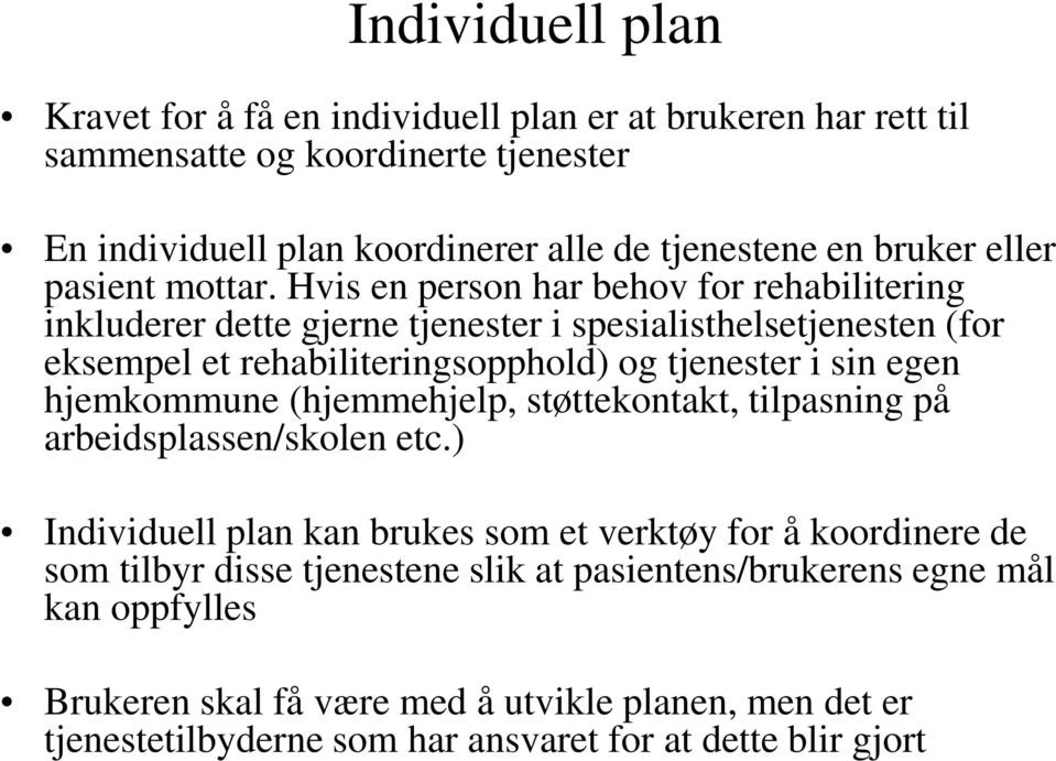 Hvis en person har behov for rehabilitering inkluderer dette gjerne tjenester i spesialisthelsetjenesten (for eksempel et rehabiliteringsopphold) og tjenester i sin egen