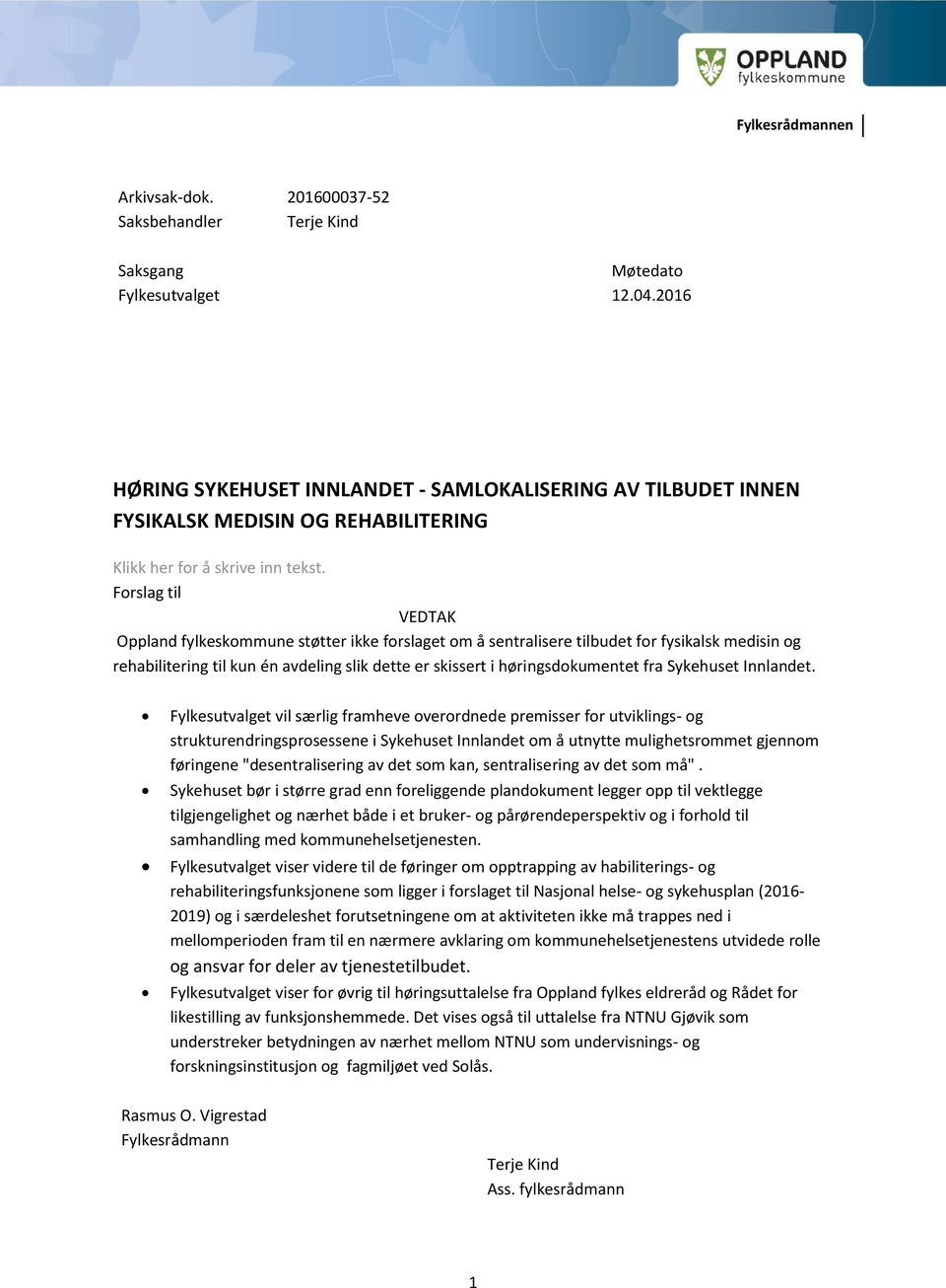 Forslag til VEDTAK Oppland fylkeskommune støtter ikke forslaget om å sentralisere tilbudet for fysikalsk medisin og rehabilitering til kun én avdeling slik dette er skissert i høringsdokumentet fra