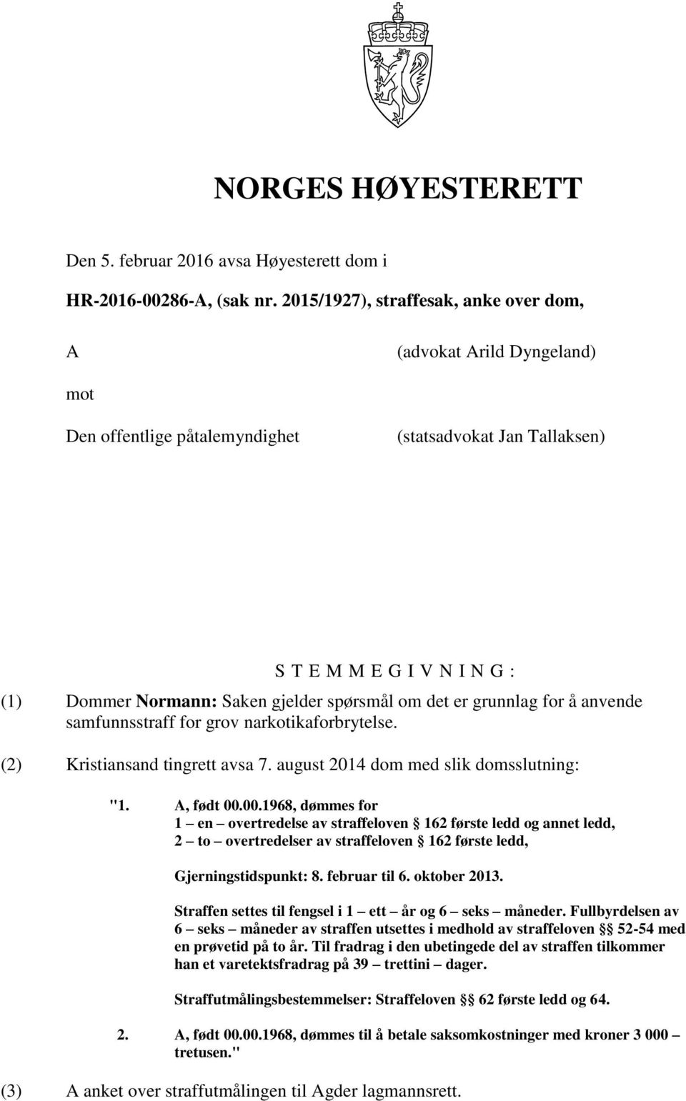 spørsmål om det er grunnlag for å anvende samfunnsstraff for grov narkotikaforbrytelse. (2) Kristiansand tingrett avsa 7. august 2014 dom med slik domsslutning: "1. A, født 00.