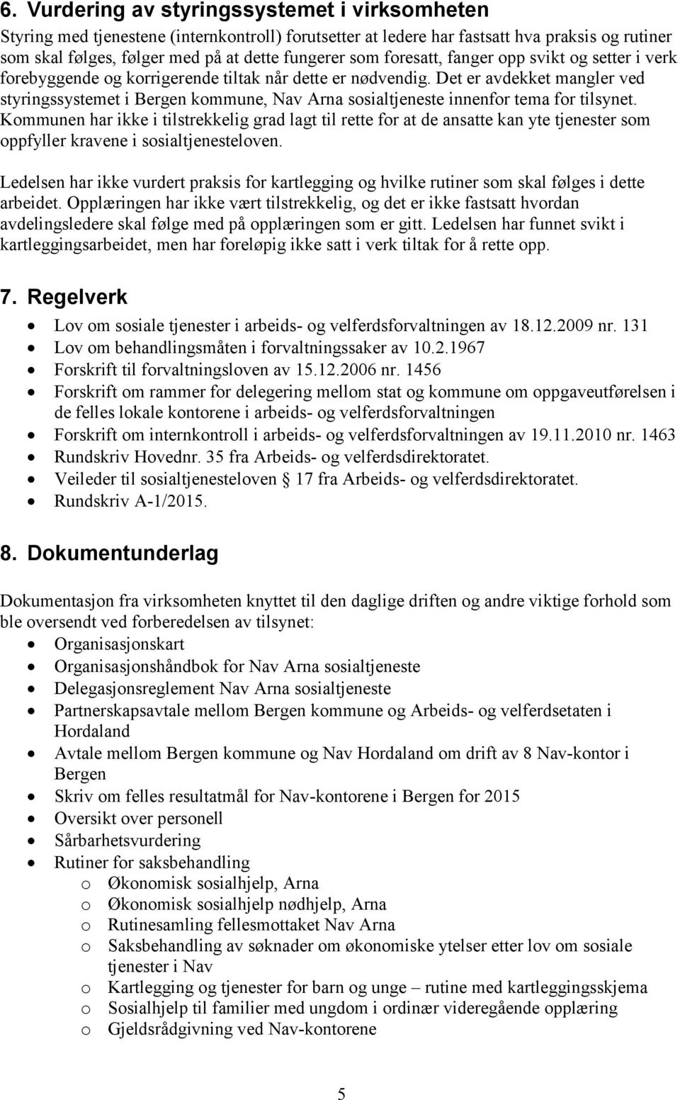 Det er avdekket mangler ved styringssystemet i Bergen kommune, Nav Arna sosialtjeneste innenfor tema for tilsynet.