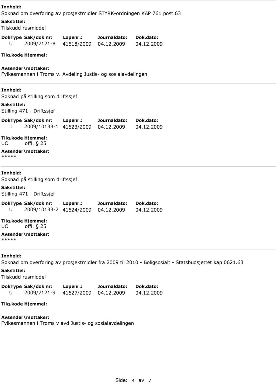 25 ***** Søknad på stilling som driftssjef Stilling 471 - Driftssjef Tilg.kode O 2009/10133-2 41624/2009 Hjemmel: offl.