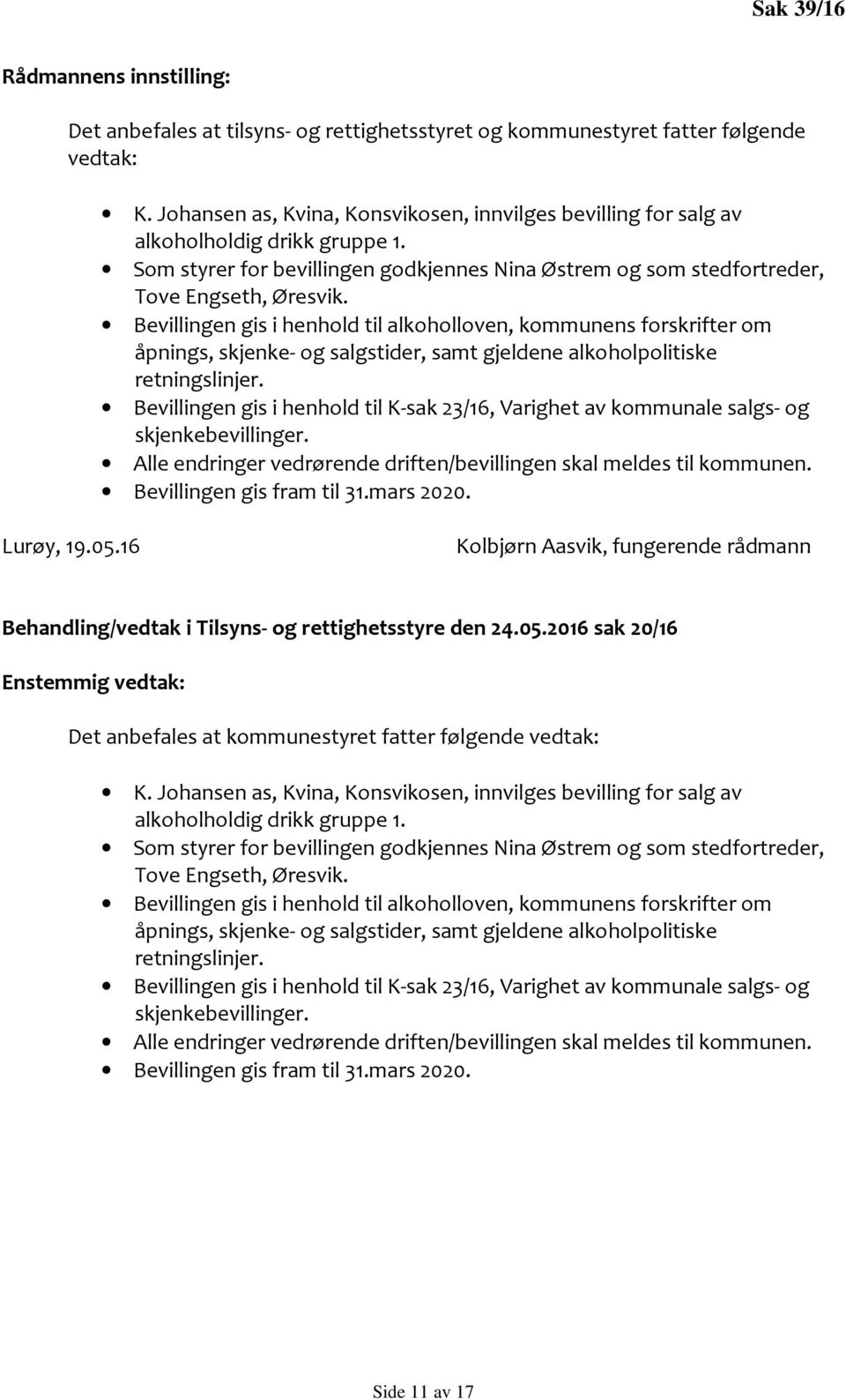 stedfortreder, Tove Engseth, Øresvik. Lurøy, 19.05.16 Kolbjørn Aasvik, fungerende rådmann Behandling/vedtak i Tilsyns- og rettighetsstyre den 24.05.2016 sak 20/16 Enstemmig Det anbefales at kommunestyret fatter følgende K.