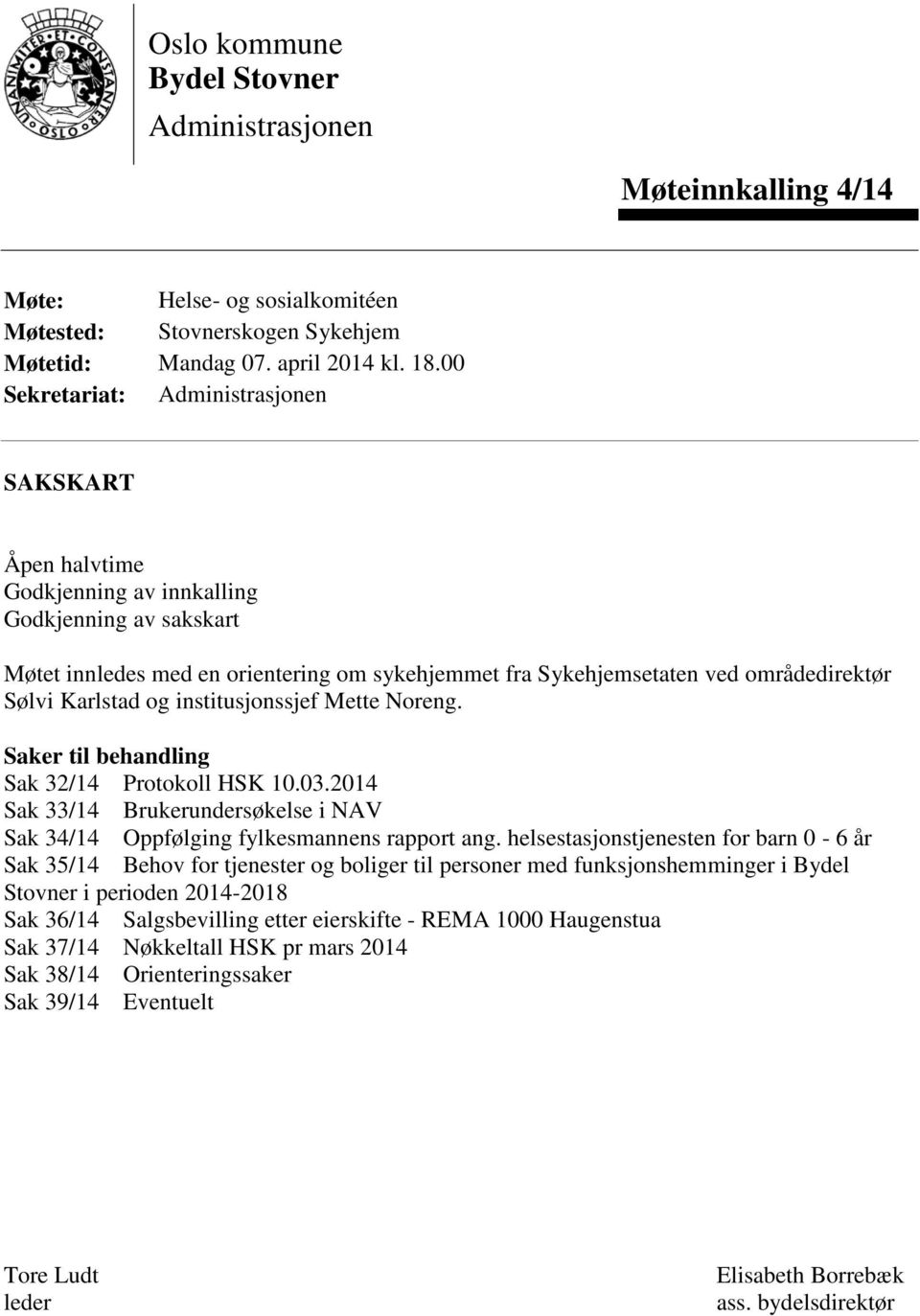 Karlstad og institusjonssjef Mette Noreng. Saker til behandling Sak 32/14 Protokoll HSK 10.03.2014 Sak 33/14 Brukerundersøkelse i NAV Sak 34/14 Oppfølging fylkesmannens rapport ang.