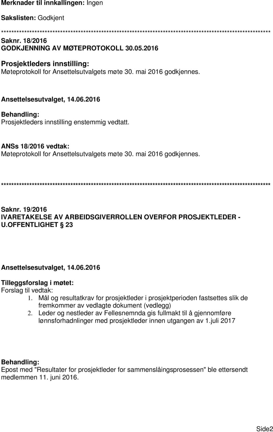 2016 Behandling: Prosjektleders innstilling enstemmig vedtatt. ANSs 18/2016 vedtak: Møteprotokoll for Ansettelsutvalgets møte 30. mai 2016 godkjennes.