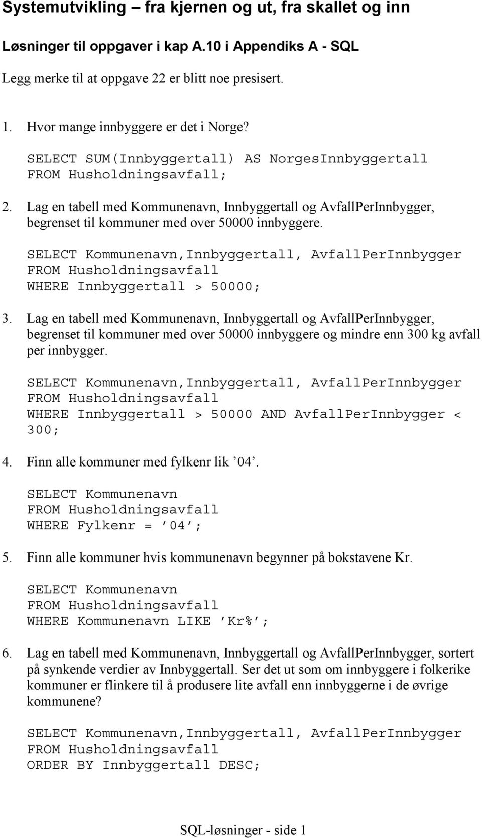 Lag en tabell med Kommunenavn, Innbyggertall og AvfallPerInnbygger, begrenset til kommuner med over 50000 innbyggere.,innbyggertall, AvfallPerInnbygger WHERE Innbyggertall > 50000; 3.