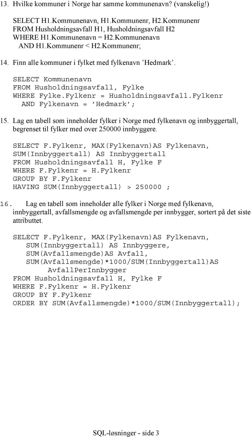 Lag en tabell som inneholder fylker i Norge med fylkenavn og innbyggertall, begrenset til fylker med over 250000 innbyggere. SELECT F.