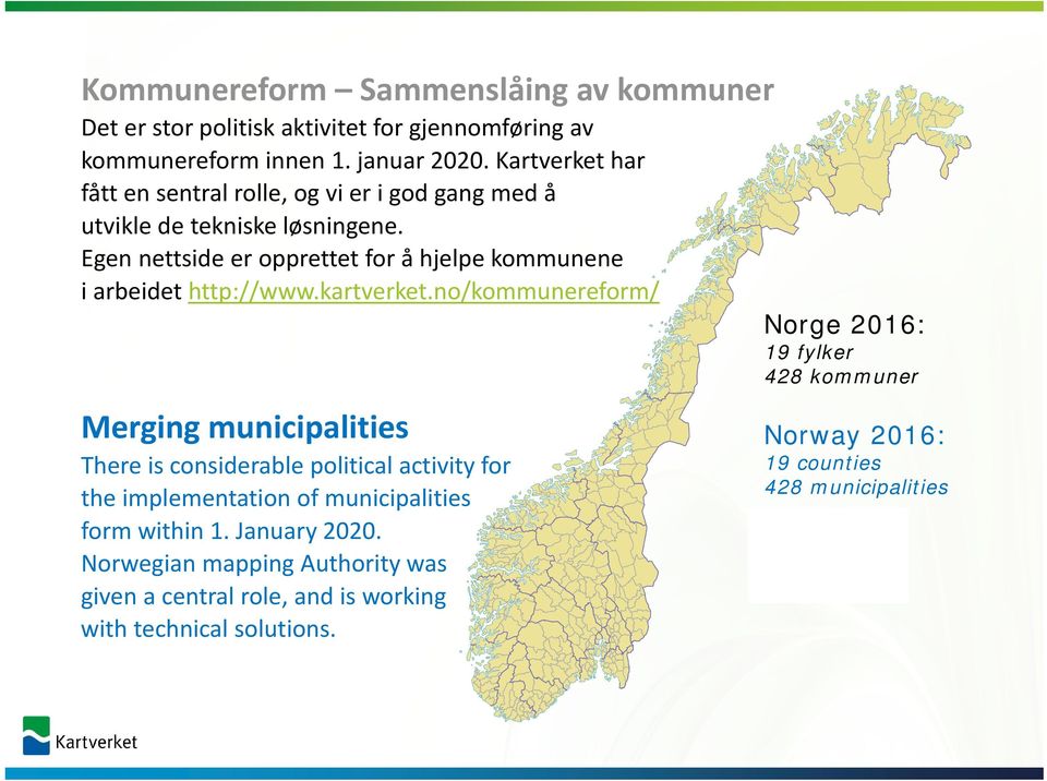 kartverket.no/kommunereform/ Merging municipalities There is considerable political activity for the implementation of municipalities form within 1. January 2020.