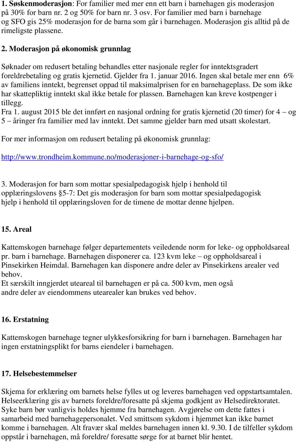 % moderasjon for de barna som går i barnehagen. Moderasjon gis alltid på de rimeligste plassene. 2.