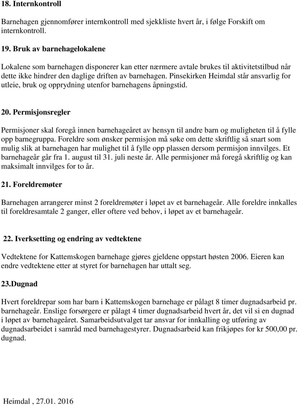 Pinsekirken Heimdal står ansvarlig for utleie, bruk og opprydning utenfor barnehagens åpningstid. 20.