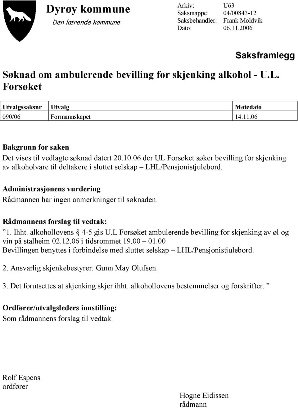 Rådmannens forslag til vedtak: 1. Ihht. alkohollovens 4-5 gis U.L Forsøket ambulerende bevilling for skjenking av øl og vin på stalheim 02.12.06 i tidsrommet 19.00 01.