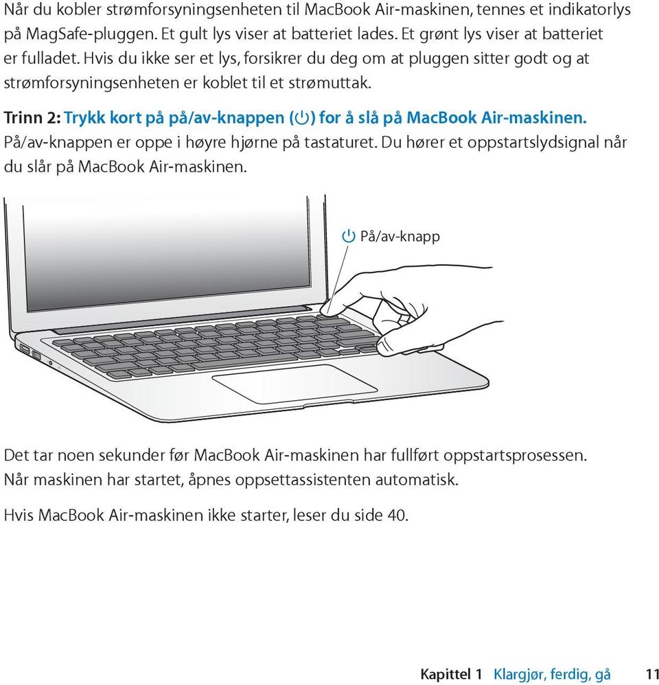 Trinn 2: Trykk kort på på/av-knappen ( ) for å slå på MacBook Air-maskinen. På/av-knappen er oppe i høyre hjørne på tastaturet.