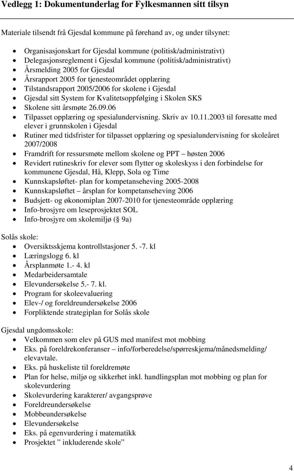 sitt System for Kvalitetsoppfølging i Skolen SKS Skolene sitt årsmøte 26.09.06 Tilpasset opplæring og spesialundervisning. Skriv av 10.11.