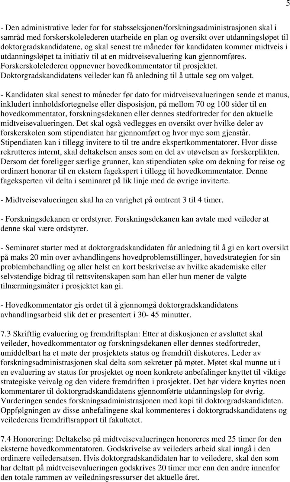 Doktorgradskandidatens veileder kan få anledning til å uttale seg om valget.